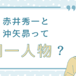 赤井秀一と沖矢昴って同一人物？